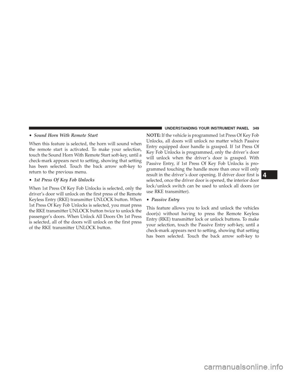 Ram 1500 2014 Owners Manual •Sound Horn With Remote Start
When this feature is selected, the horn will sound when
the remote start is activated. To make your selection,
touch the Sound Horn With Remote Start soft-key, until a
Ram 1500 2014 Owners Manual •Sound Horn With Remote Start
When this feature is selected, the horn will sound when
the remote start is activated. To make your selection,
touch the Sound Horn With Remote Start soft-key, until a