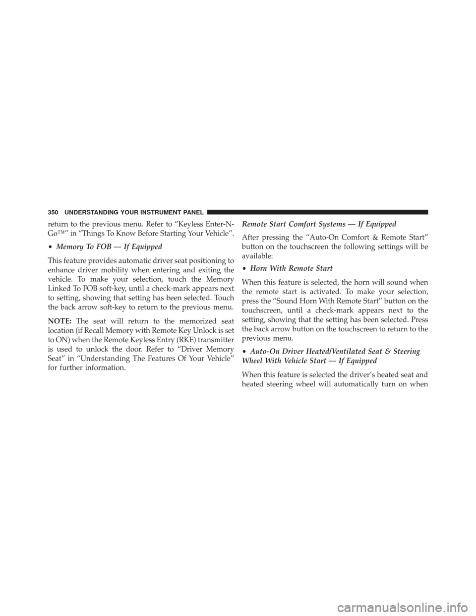 Ram 1500 2014 Owners Manual return to the previous menu. Refer to “Keyless Enter-N-
Go™” in “Things To Know Before Starting Your Vehicle”.
•Memory To FOB — If Equipped
This feature provides automatic driver seat po Ram 1500 2014 Owners Manual return to the previous menu. Refer to “Keyless Enter-N-
Go™” in “Things To Know Before Starting Your Vehicle”.
•Memory To FOB — If Equipped
This feature provides automatic driver seat po