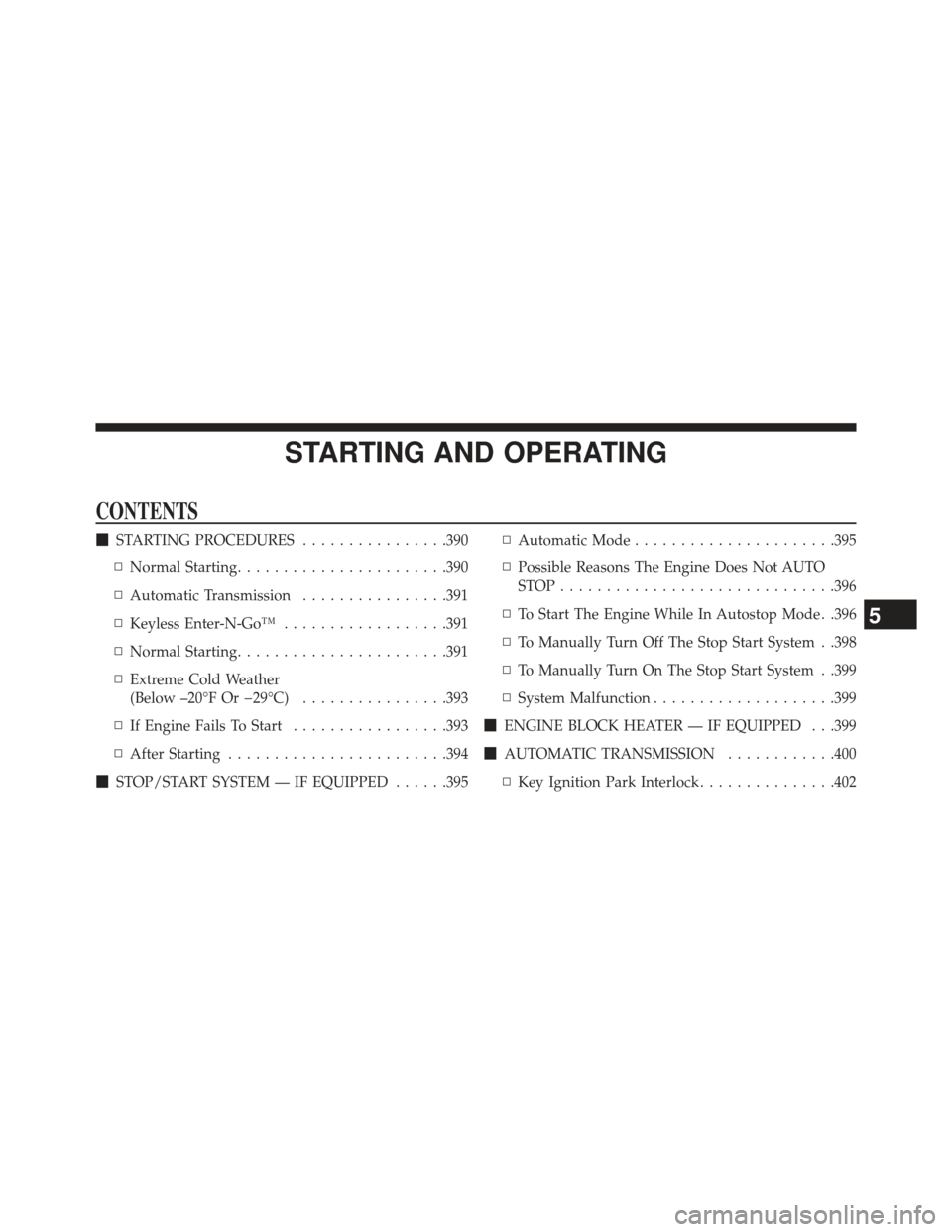 Ram 1500 2014 Service Manual STARTING AND OPERATING
CONTENTS
STARTING PROCEDURES ................390
▫ Normal Starting ...................... .390
▫ Automatic Transmission ................391
▫ Keyless Enter-N-Go™ ......