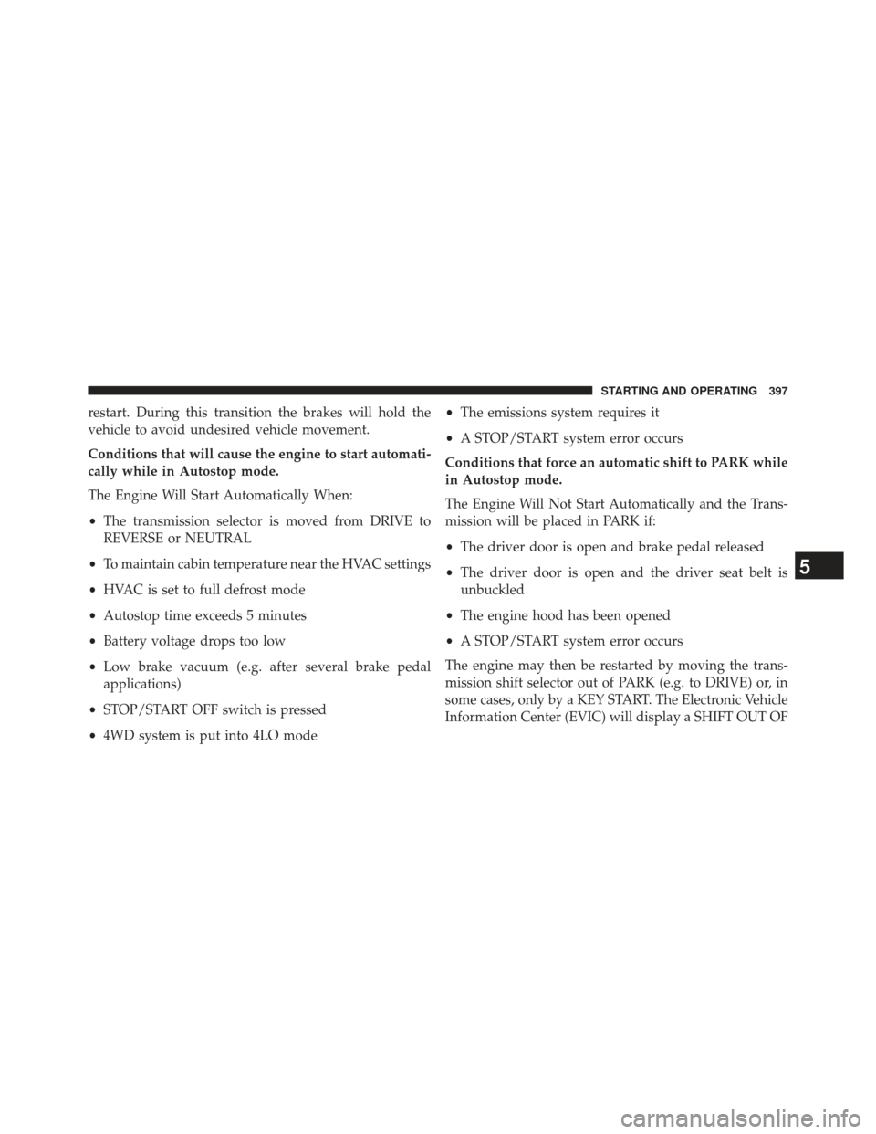 Ram 1500 2014 Owners Manual restart. During this transition the brakes will hold the
vehicle to avoid undesired vehicle movement.
Conditions that will cause the engine to start automati-
cally while in Autostop mode.
The Engine Ram 1500 2014 Owners Manual restart. During this transition the brakes will hold the
vehicle to avoid undesired vehicle movement.
Conditions that will cause the engine to start automati-
cally while in Autostop mode.
The Engine