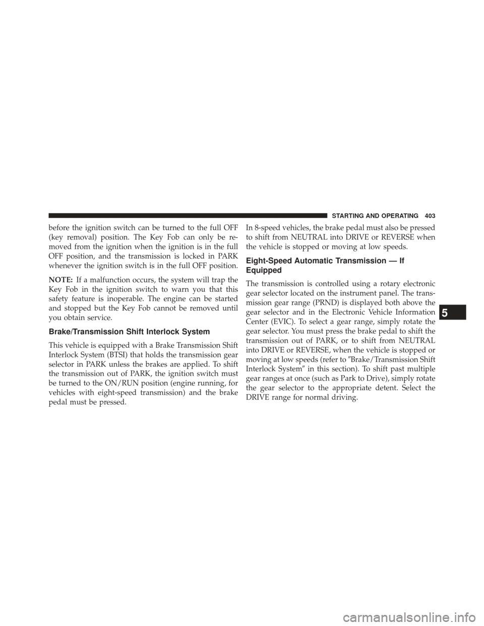 Ram 1500 2014 Owners Manual before the ignition switch can be turned to the full OFF
(key removal) position. The Key Fob can only be re-
moved from the ignition when the ignition is in the full
OFF position, and the transmission Ram 1500 2014 Owners Manual before the ignition switch can be turned to the full OFF
(key removal) position. The Key Fob can only be re-
moved from the ignition when the ignition is in the full
OFF position, and the transmission