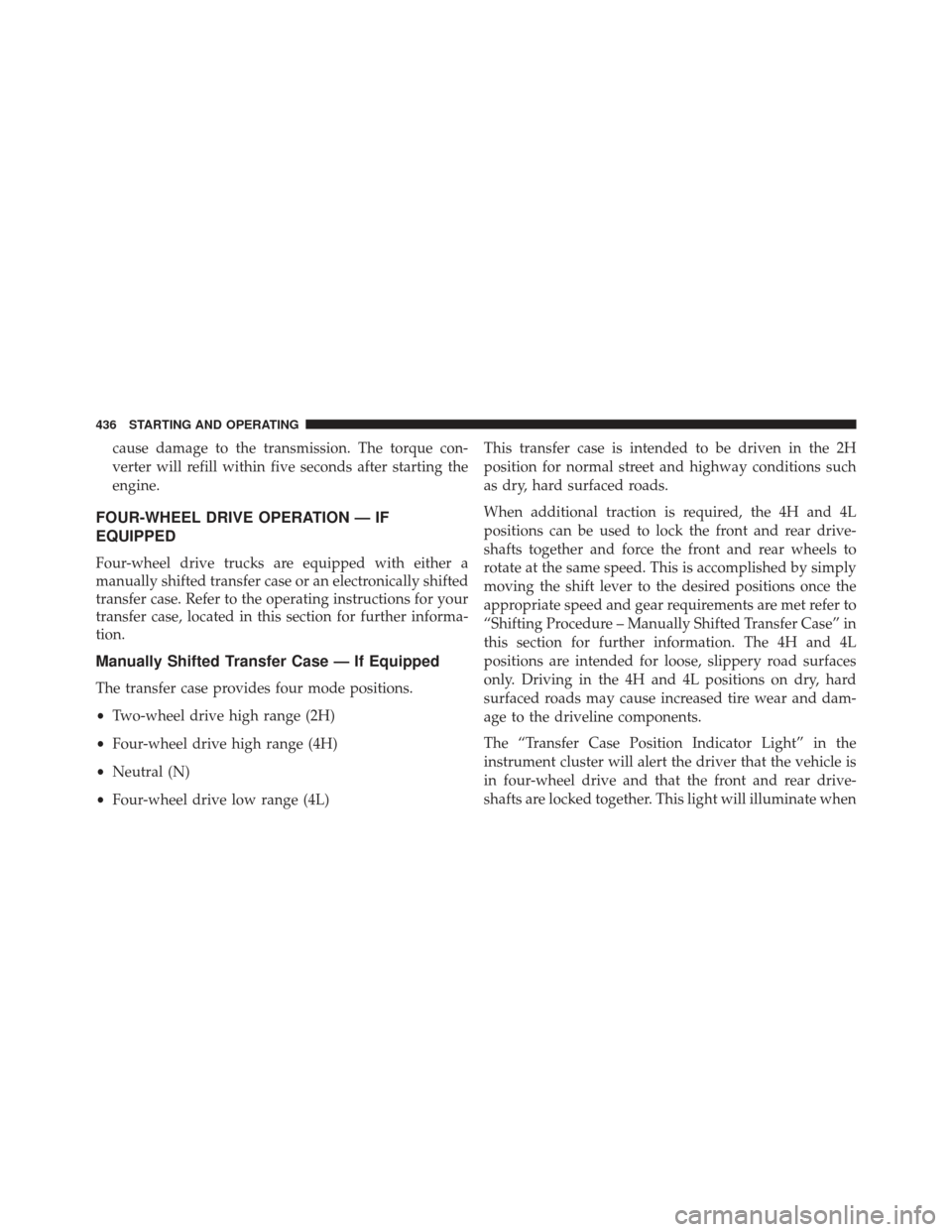 Ram 1500 2014  Owners Manual cause damage to the transmission. The torque con-
verter will refill within five seconds after starting the
engine.
FOUR-WHEEL DRIVE OPERATION — IF
EQUIPPED
Four-wheel drive trucks are equipped with