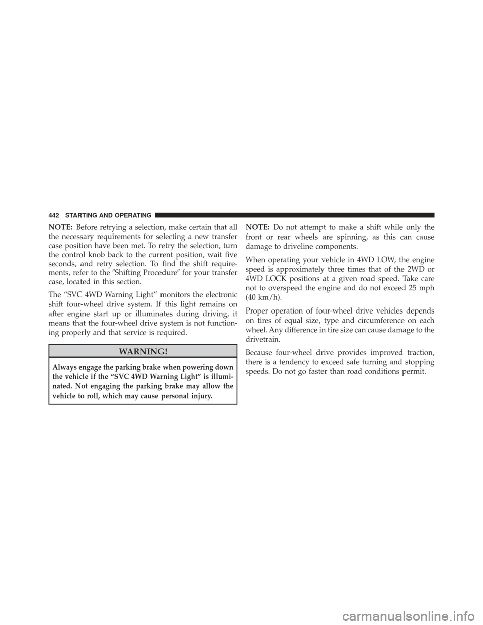 Ram 1500 2014  Owners Manual NOTE:Before retrying a selection, make certain that all
the necessary requirements for selecting a new transfer
case position have been met. To retry the selection, turn
the control knob back to the c