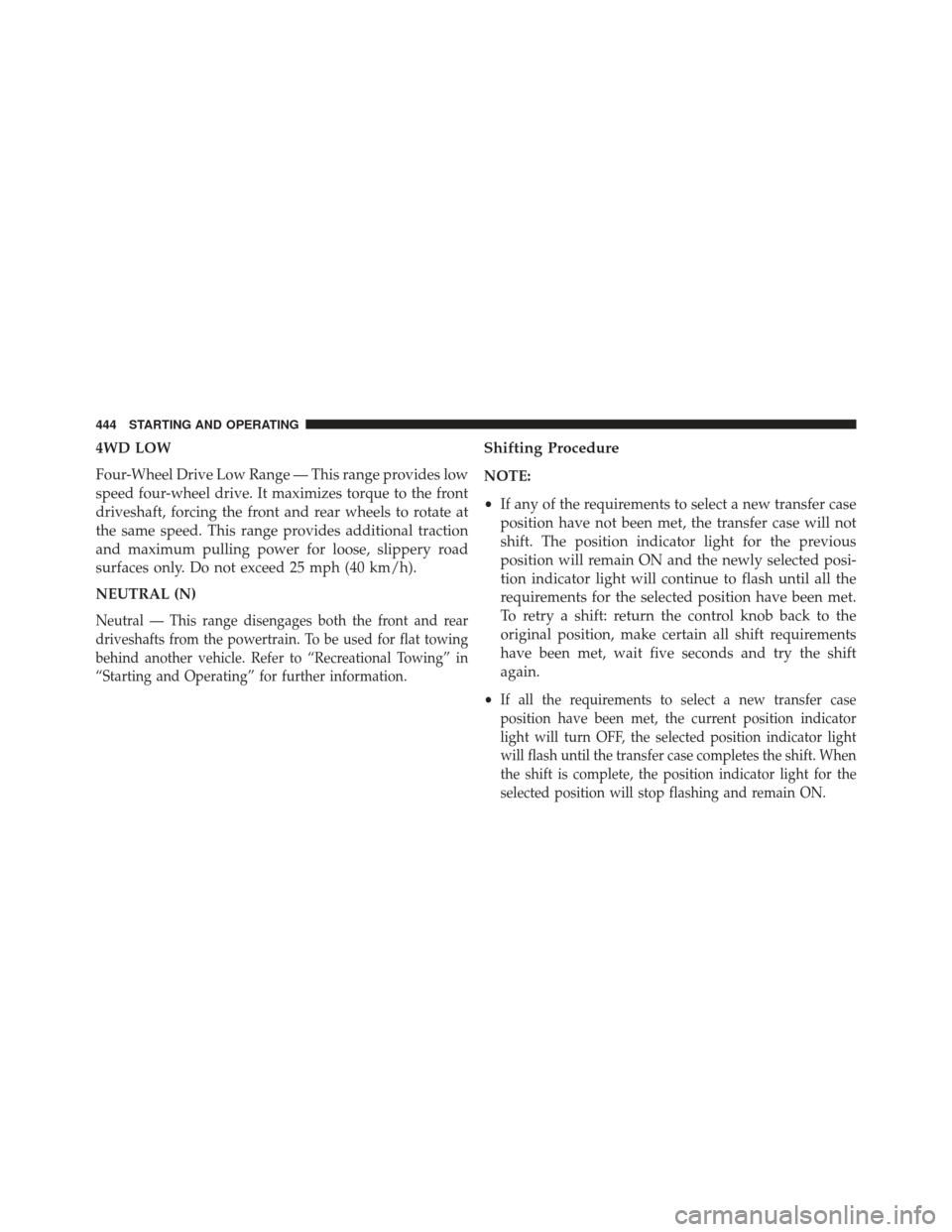 Ram 1500 2014 Owners Manual 4WD LOW
Four-Wheel Drive Low Range — This range provides low
speed four-wheel drive. It maximizes torque to the front
driveshaft, forcing the front and rear wheels to rotate at
the same speed. This Ram 1500 2014 Owners Manual 4WD LOW
Four-Wheel Drive Low Range — This range provides low
speed four-wheel drive. It maximizes torque to the front
driveshaft, forcing the front and rear wheels to rotate at
the same speed. This