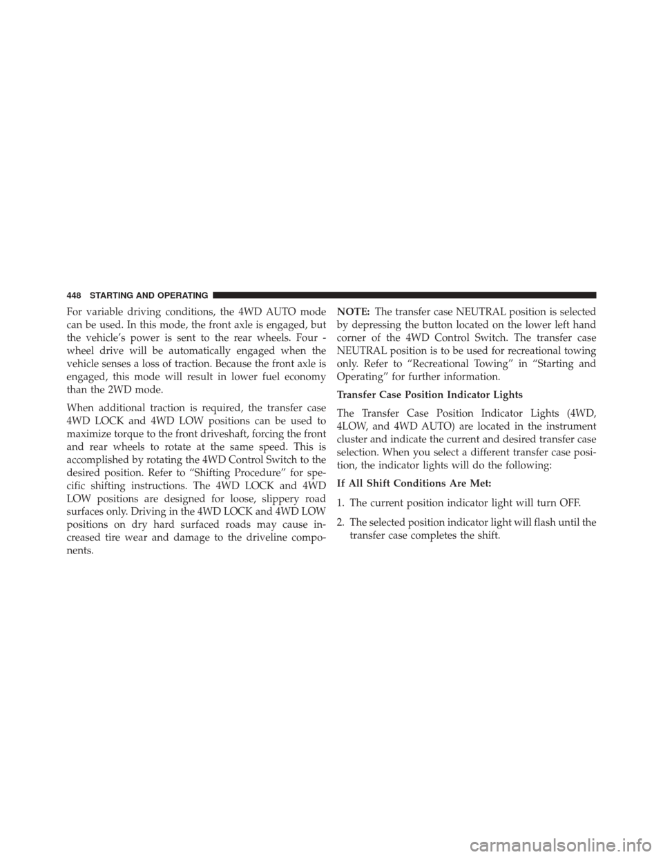Ram 1500 2014 Owners Manual For variable driving conditions, the 4WD AUTO mode
can be used. In this mode, the front axle is engaged, but
the vehicle’s power is sent to the rear wheels. Four -
wheel drive will be automatically Ram 1500 2014 Owners Manual For variable driving conditions, the 4WD AUTO mode
can be used. In this mode, the front axle is engaged, but
the vehicle’s power is sent to the rear wheels. Four -
wheel drive will be automatically