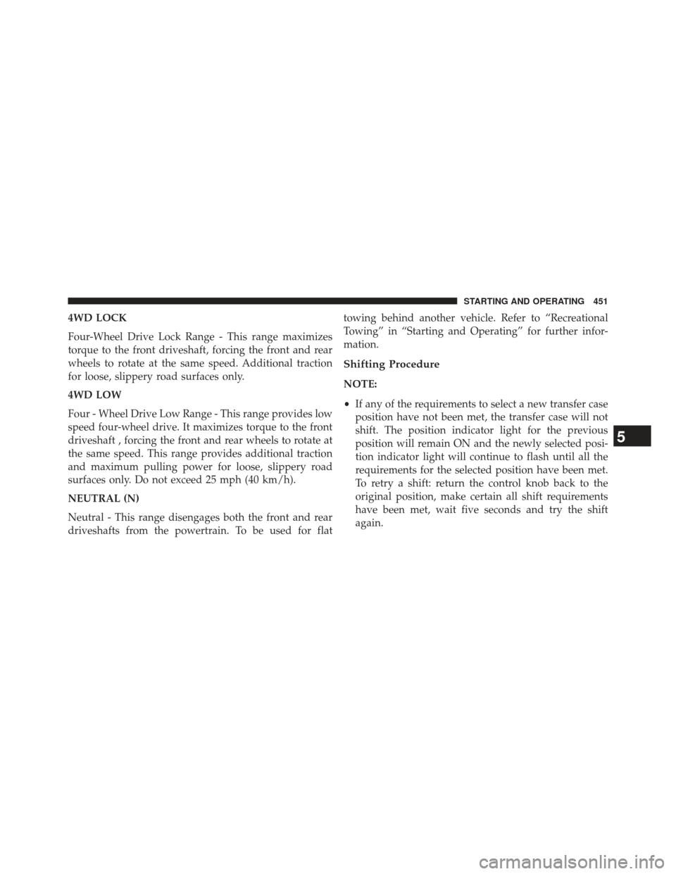 Ram 1500 2014 Owners Manual 4WD LOCK
Four-Wheel Drive Lock Range - This range maximizes
torque to the front driveshaft, forcing the front and rear
wheels to rotate at the same speed. Additional traction
for loose, slippery road Ram 1500 2014 Owners Manual 4WD LOCK
Four-Wheel Drive Lock Range - This range maximizes
torque to the front driveshaft, forcing the front and rear
wheels to rotate at the same speed. Additional traction
for loose, slippery road