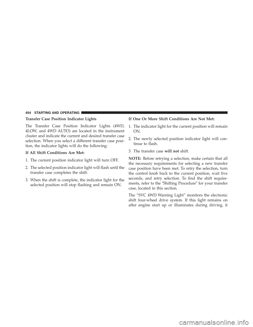 Ram 1500 2014  Owners Manual Transfer Case Position Indicator Lights
The Transfer Case Position Indicator Lights (4WD,
4LOW, and 4WD AUTO) are located in the instrument
cluster and indicate the current and desired transfer case
s