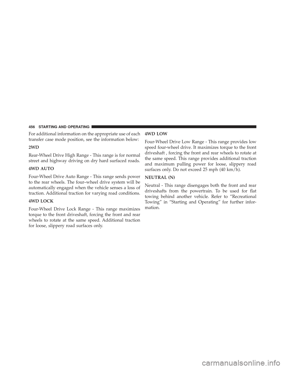 Ram 1500 2014 Owners Manual For additional information on the appropriate use of each
transfer case mode position, see the information below:
2WD
Rear-Wheel Drive High Range - This range is for normal
street and highway driving Ram 1500 2014 Owners Manual For additional information on the appropriate use of each
transfer case mode position, see the information below:
2WD
Rear-Wheel Drive High Range - This range is for normal
street and highway driving
