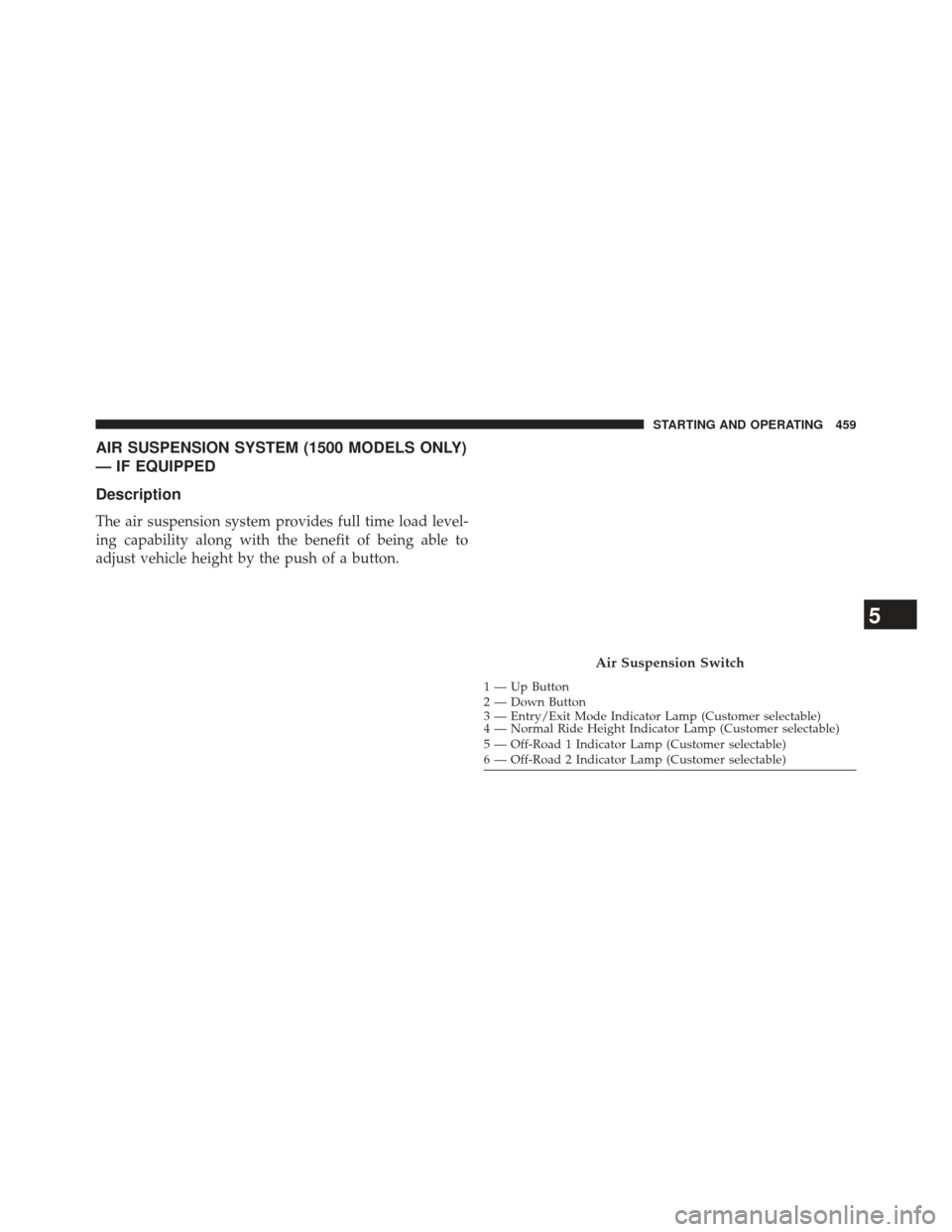 Ram 1500 2014  Owners Manual AIR SUSPENSION SYSTEM (1500 MODELS ONLY)
— IF EQUIPPED
Description
The air suspension system provides full time load level-
ing capability along with the benefit of being able to
adjust vehicle heig