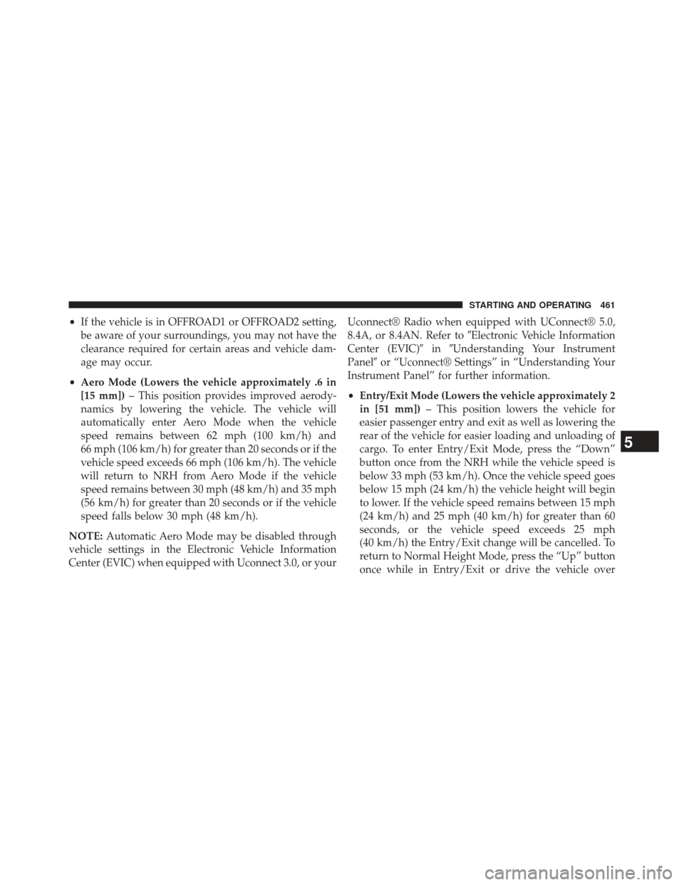 Ram 1500 2014  Owners Manual •If the vehicle is in OFFROAD1 or OFFROAD2 setting,
be aware of your surroundings, you may not have the
clearance required for certain areas and vehicle dam-
age may occur.
• Aero Mode (Lowers the