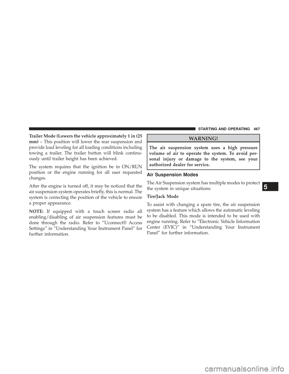 Ram 1500 2014  Owners Manual Trailer Mode (Lowers the vehicle approximately 1 in (25
mm)– This position will lower the rear suspension and
provide load leveling for all loading conditions including
towing a trailer. The trailer