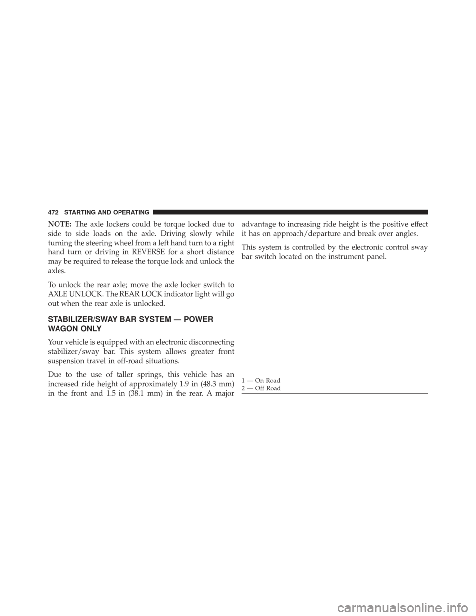 Ram 1500 2014 Owners Manual NOTE:The axle lockers could be torque locked due to
side to side loads on the axle. Driving slowly while
turning the steering wheel from a left hand turn to a right
hand turn or driving in REVERSE for Ram 1500 2014 Owners Manual NOTE:The axle lockers could be torque locked due to
side to side loads on the axle. Driving slowly while
turning the steering wheel from a left hand turn to a right
hand turn or driving in REVERSE for