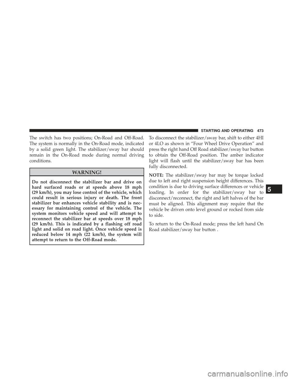 Ram 1500 2014 Owners Manual The switch has two positions; On-Road and Off-Road.
The system is normally in the On-Road mode, indicated
by a solid green light. The stabilizer/sway bar should
remain in the On-Road mode during norma Ram 1500 2014 Owners Manual The switch has two positions; On-Road and Off-Road.
The system is normally in the On-Road mode, indicated
by a solid green light. The stabilizer/sway bar should
remain in the On-Road mode during norma