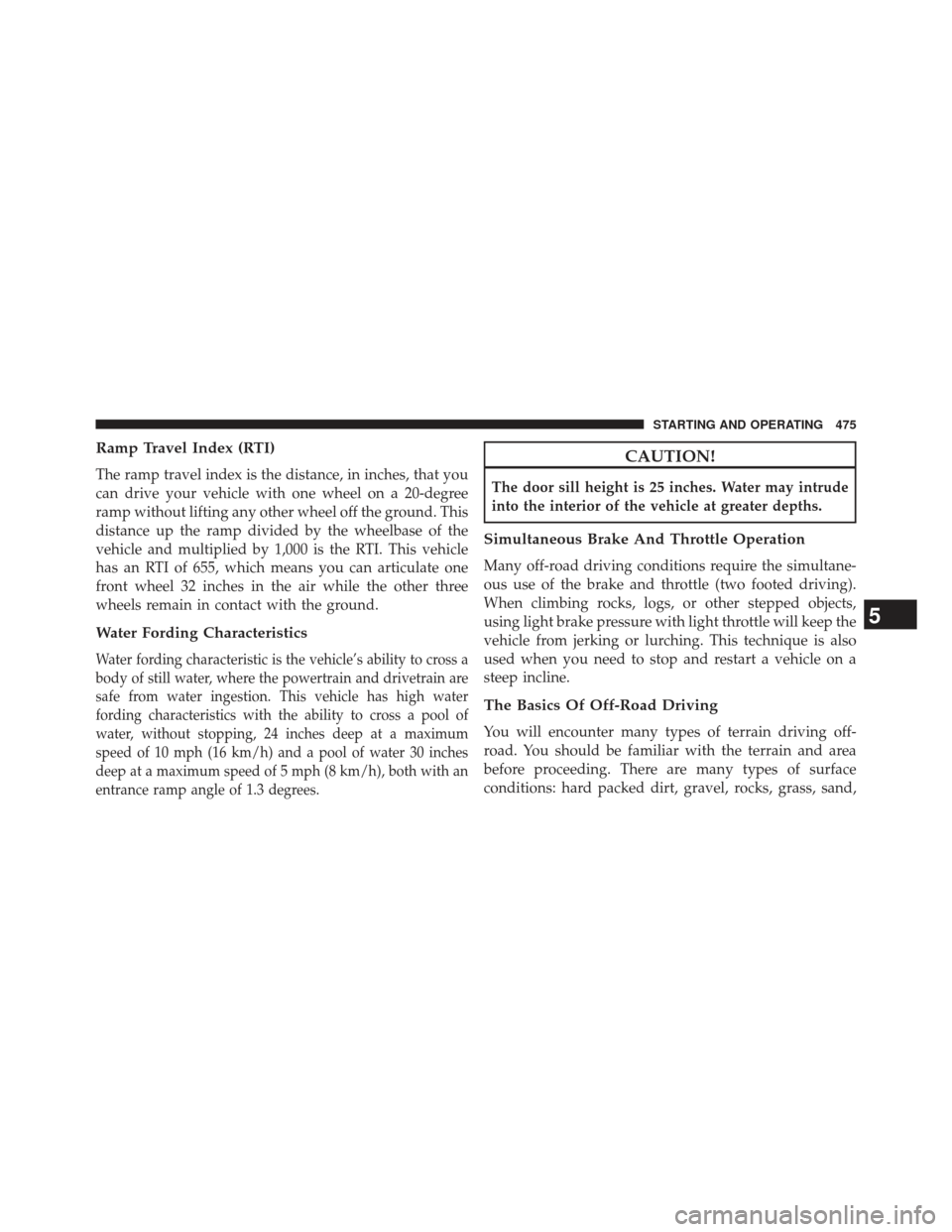 Ram 1500 2014 Owners Manual Ramp Travel Index (RTI)
The ramp travel index is the distance, in inches, that you
can drive your vehicle with one wheel on a 20-degree
ramp without lifting any other wheel off the ground. This
distan Ram 1500 2014 Owners Manual Ramp Travel Index (RTI)
The ramp travel index is the distance, in inches, that you
can drive your vehicle with one wheel on a 20-degree
ramp without lifting any other wheel off the ground. This
distan