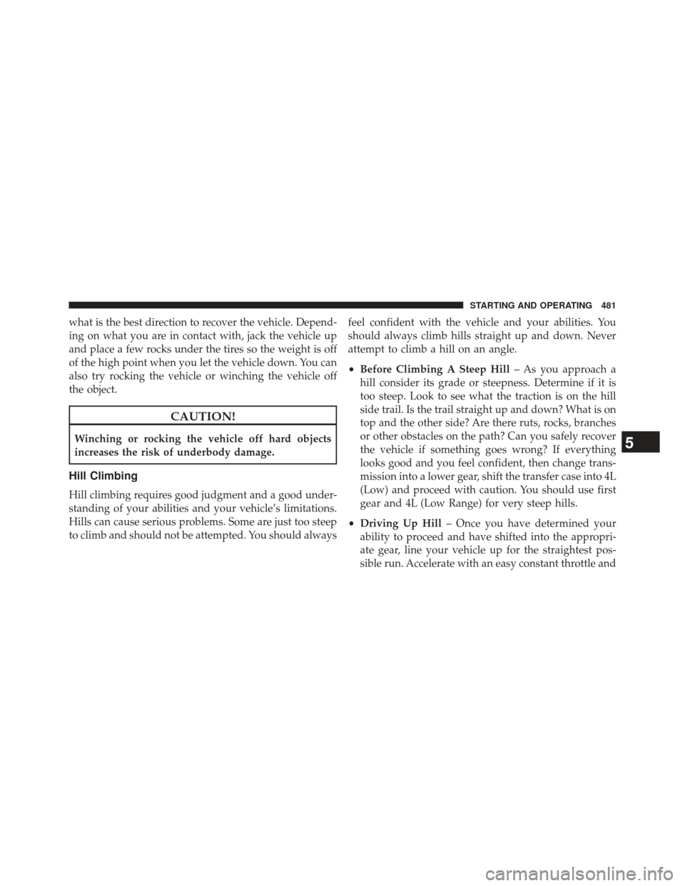 Ram 1500 2014 Owners Manual what is the best direction to recover the vehicle. Depend-
ing on what you are in contact with, jack the vehicle up
and place a few rocks under the tires so the weight is off
of the high point when yo Ram 1500 2014 Owners Manual what is the best direction to recover the vehicle. Depend-
ing on what you are in contact with, jack the vehicle up
and place a few rocks under the tires so the weight is off
of the high point when yo