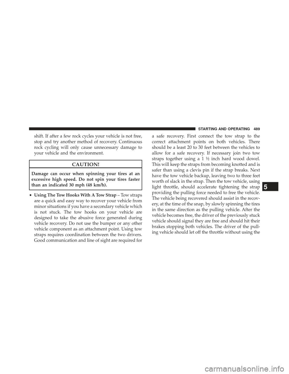 Ram 1500 2014 Owners Manual shift. If after a few rock cycles your vehicle is not free,
stop and try another method of recovery. Continuous
rock cycling will only cause unnecessary damage to
your vehicle and the environment.
CAU Ram 1500 2014 Owners Manual shift. If after a few rock cycles your vehicle is not free,
stop and try another method of recovery. Continuous
rock cycling will only cause unnecessary damage to
your vehicle and the environment.
CAU