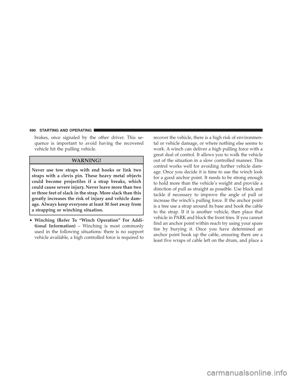 Ram 1500 2014 Owners Manual brakes, once signaled by the other driver. This se-
quence is important to avoid having the recovered
vehicle hit the pulling vehicle.
WARNING!
Never use tow straps with end hooks or link two
straps w Ram 1500 2014 Owners Manual brakes, once signaled by the other driver. This se-
quence is important to avoid having the recovered
vehicle hit the pulling vehicle.
WARNING!
Never use tow straps with end hooks or link two
straps w