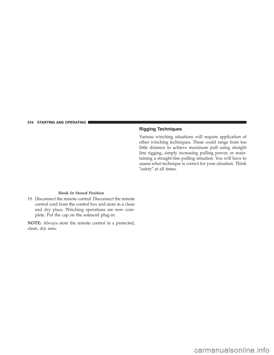 Ram 1500 2014  Owners Manual 19. Disconnect the remote control. Disconnect the remotecontrol cord from the control box and store in a clean
and dry place. Winching operations are now com-
plete. Put the cap on the solenoid plug-i