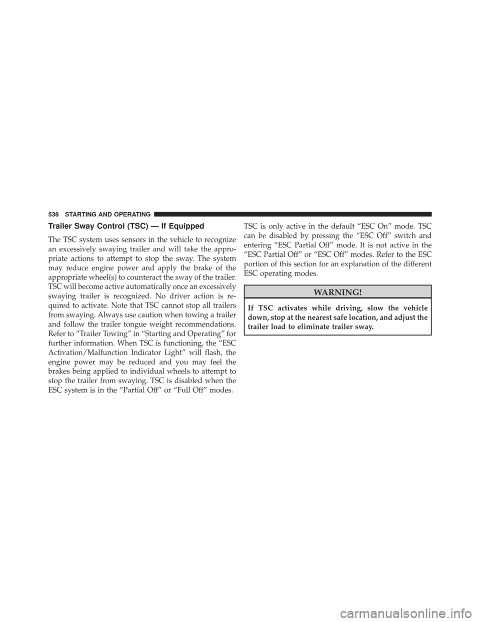 Ram 1500 2014  Owners Manual Trailer Sway Control (TSC) — If Equipped
The TSC system uses sensors in the vehicle to recognize
an excessively swaying trailer and will take the appro-
priate actions to attempt to stop the sway. T