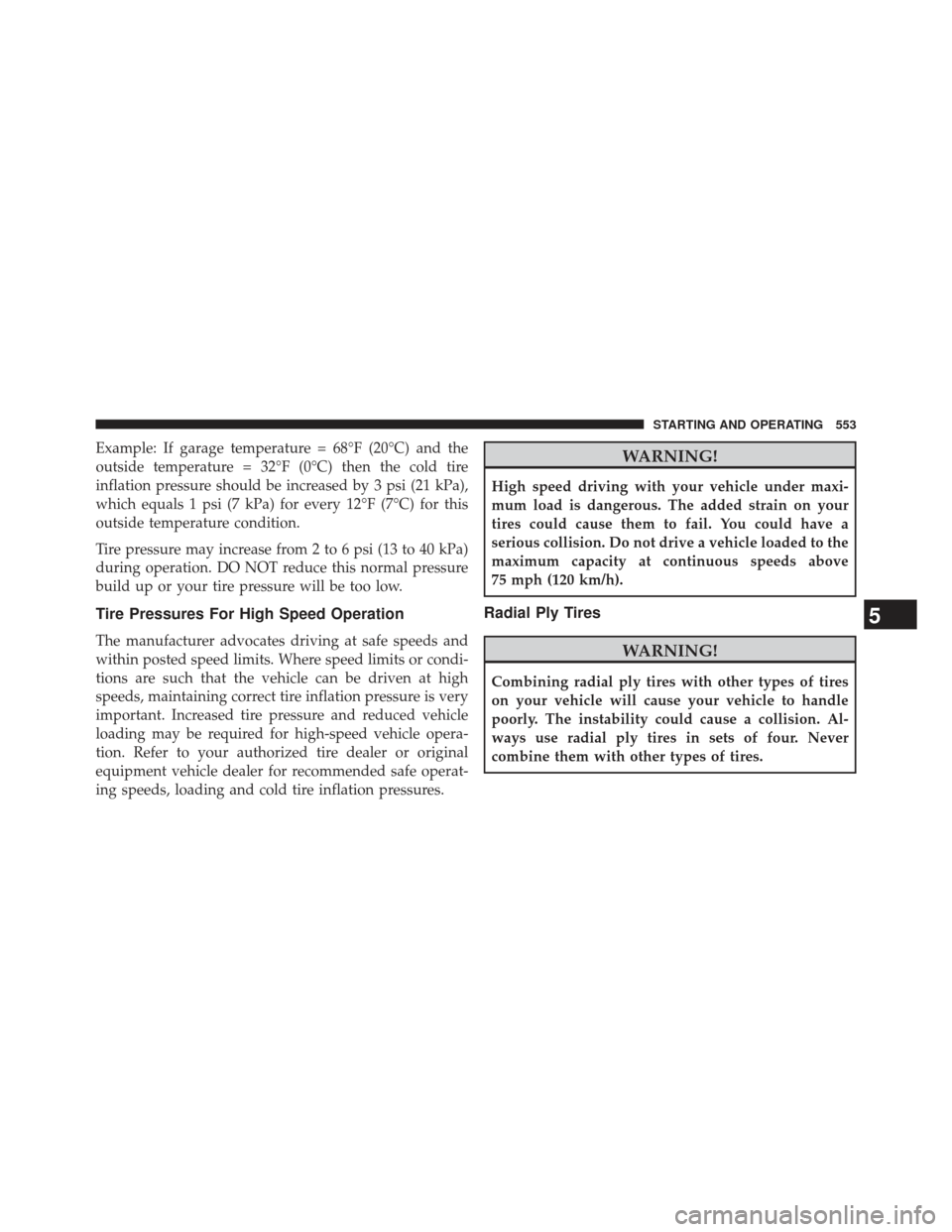 Ram 1500 2014 Owners Manual Example: If garage temperature = 68°F (20°C) and the
outside temperature = 32°F (0°C) then the cold tire
inflation pressure should be increased by 3 psi (21 kPa),
which equals 1 psi (7 kPa) for ev Ram 1500 2014 Owners Manual Example: If garage temperature = 68°F (20°C) and the
outside temperature = 32°F (0°C) then the cold tire
inflation pressure should be increased by 3 psi (21 kPa),
which equals 1 psi (7 kPa) for ev