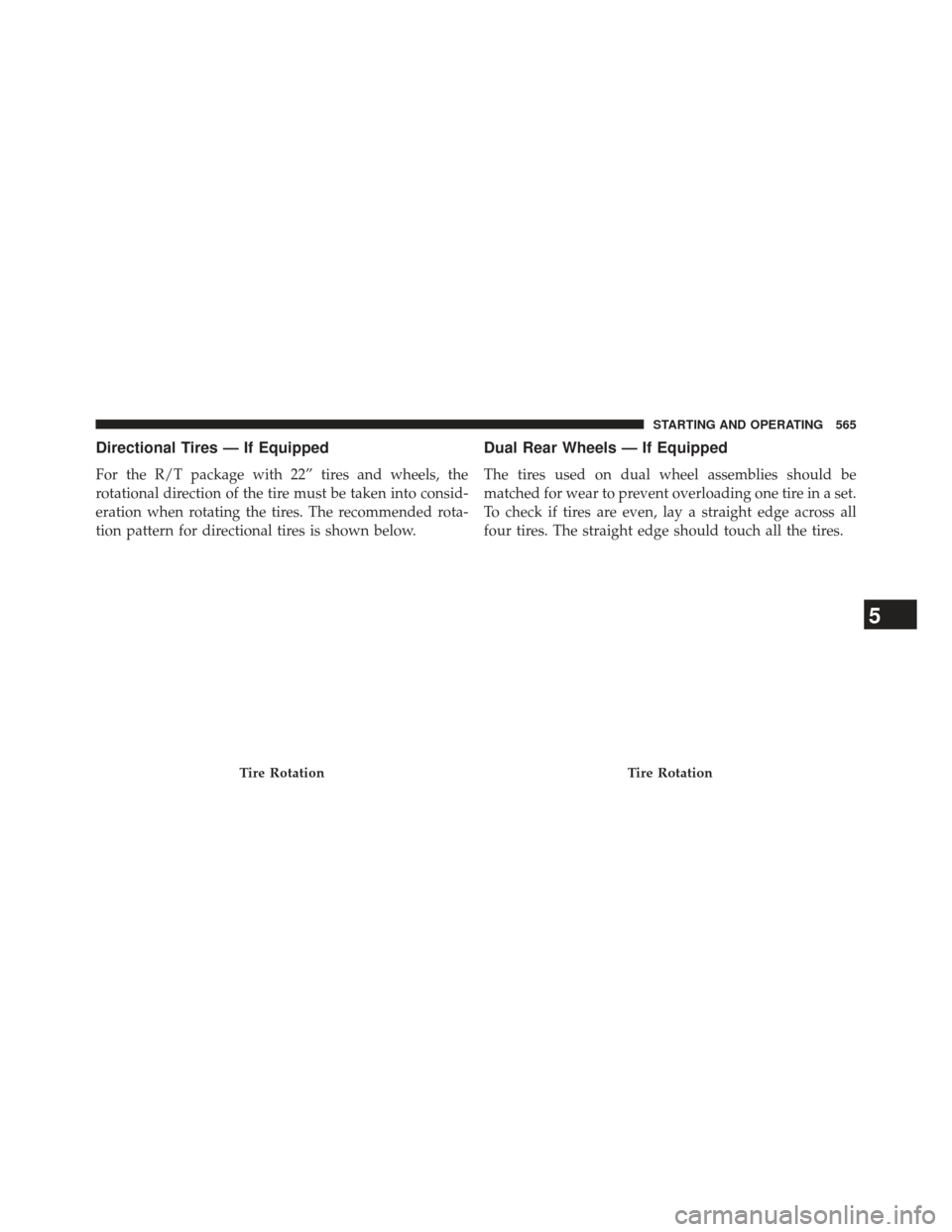 Ram 1500 2014 Owners Manual Directional Tires — If Equipped
For the R/T package with 22” tires and wheels, the
rotational direction of the tire must be taken into consid-
eration when rotating the tires. The recommended rota Ram 1500 2014 Owners Manual Directional Tires — If Equipped
For the R/T package with 22” tires and wheels, the
rotational direction of the tire must be taken into consid-
eration when rotating the tires. The recommended rota