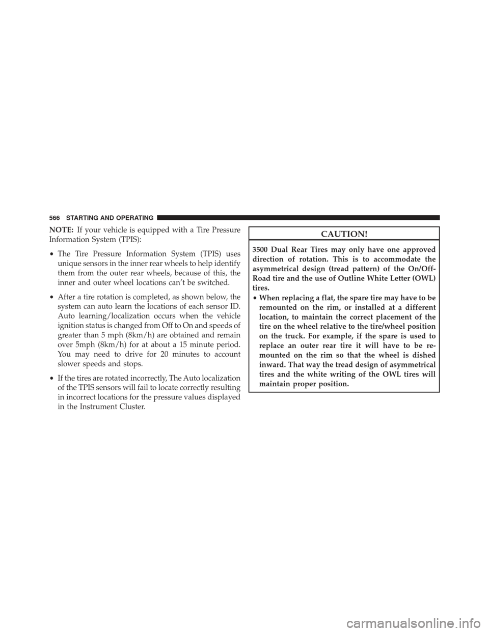 Ram 1500 2014  Owners Manual NOTE:If your vehicle is equipped with a Tire Pressure
Information System (TPIS):
• The Tire Pressure Information System (TPIS) uses
unique sensors in the inner rear wheels to help identify
them from