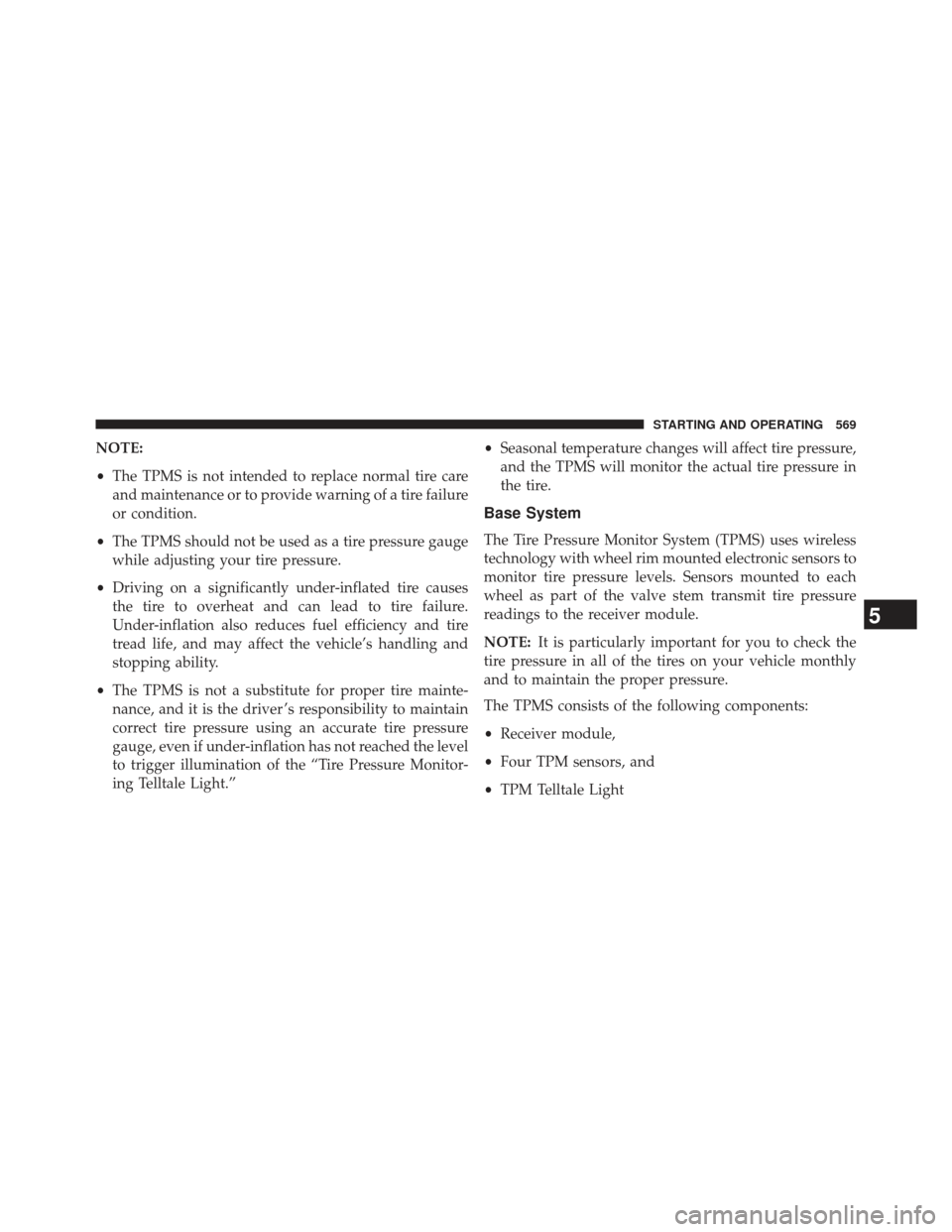 Ram 1500 2014  Owners Manual NOTE:
•The TPMS is not intended to replace normal tire care
and maintenance or to provide warning of a tire failure
or condition.
• The TPMS should not be used as a tire pressure gauge
while adjus