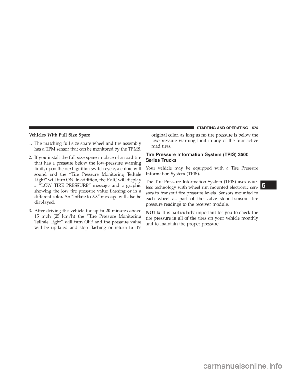 Ram 1500 2014 User Guide Vehicles With Full Size Spare
1. The matching full size spare wheel and tire assemblyhas a TPM sensor that can be monitored by the TPMS.
2. If you install the full size spare in place of a road tire t Ram 1500 2014 User Guide Vehicles With Full Size Spare
1. The matching full size spare wheel and tire assemblyhas a TPM sensor that can be monitored by the TPMS.
2. If you install the full size spare in place of a road tire t