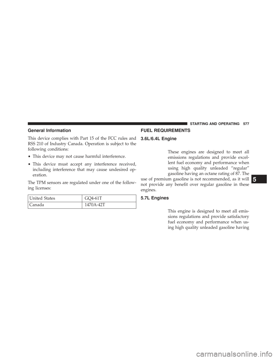 Ram 1500 2014  Owners Manual General Information
This device complies with Part 15 of the FCC rules and
RSS 210 of Industry Canada. Operation is subject to the
following conditions:
•This device may not cause harmful interferen