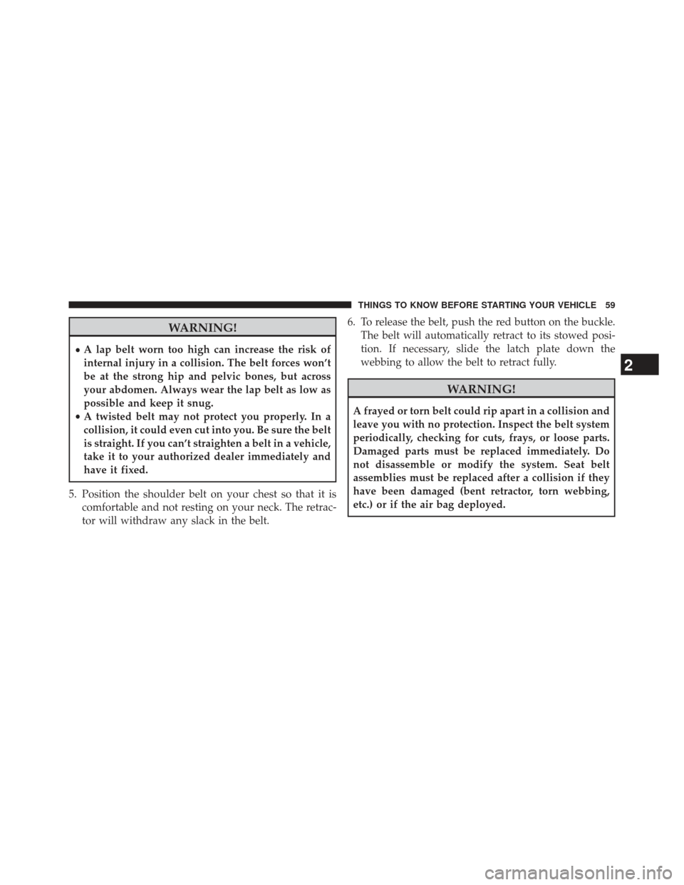 Ram 1500 2014 Repair Manual WARNING!
•A lap belt worn too high can increase the risk of
internal injury in a collision. The belt forces won’t
be at the strong hip and pelvic bones, but across
your abdomen. Always wear the la Ram 1500 2014 Repair Manual WARNING!
•A lap belt worn too high can increase the risk of
internal injury in a collision. The belt forces won’t
be at the strong hip and pelvic bones, but across
your abdomen. Always wear the la