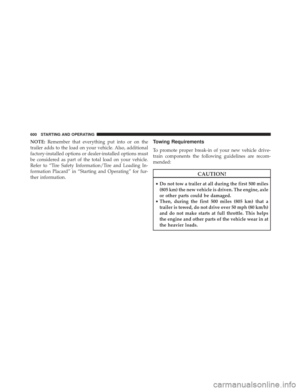 Ram 1500 2014  Owners Manual NOTE:Remember that everything put into or on the
trailer adds to the load on your vehicle. Also, additional
factory-installed options or dealer-installed options must
be considered as part of the tota