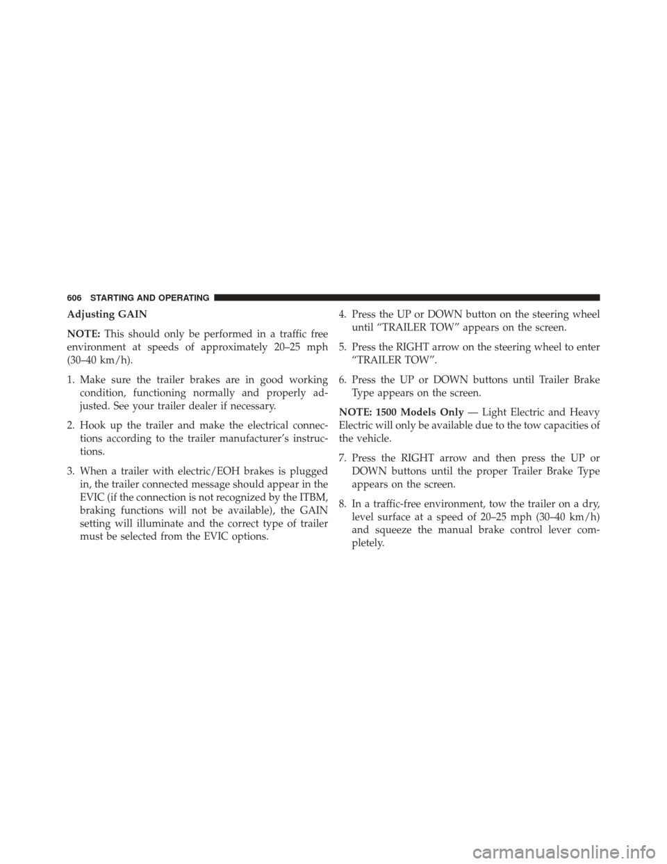 Ram 1500 2014 Owners Manual Adjusting GAIN
NOTE:This should only be performed in a traffic free
environment at speeds of approximately 20–25 mph
(30–40 km/h).
1. Make sure the trailer brakes are in good working condition, fu Ram 1500 2014 Owners Manual Adjusting GAIN
NOTE:This should only be performed in a traffic free
environment at speeds of approximately 20–25 mph
(30–40 km/h).
1. Make sure the trailer brakes are in good working condition, fu