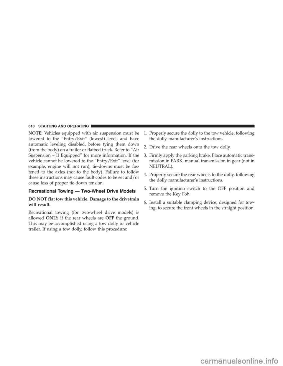 Ram 1500 2014  Owners Manual NOTE:Vehicles equipped with air suspension must be
lowered to the “Entry/Exit” (lowest) level, and have
automatic leveling disabled, before tying them down
(from the body) on a trailer or flatbed 