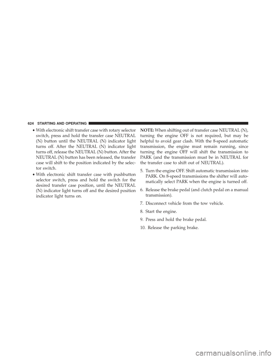 Ram 1500 2014  Owners Manual •With electronic shift transfer case with rotary selector
switch, press and hold the transfer case NEUTRAL
(N) button until the NEUTRAL (N) indicator light
turns off. After the NEUTRAL (N) indicator