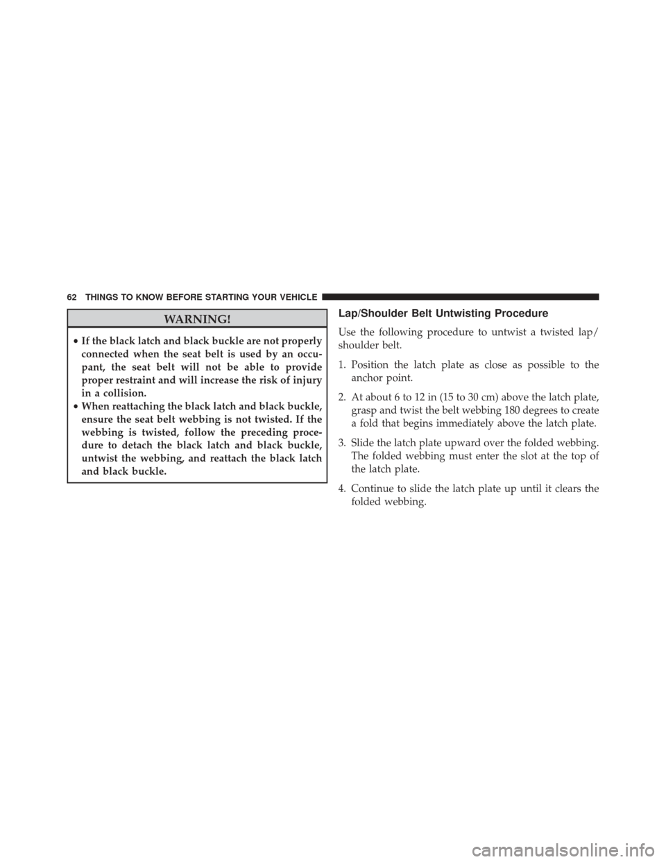 Ram 1500 2014 Repair Manual WARNING!
•If the black latch and black buckle are not properly
connected when the seat belt is used by an occu-
pant, the seat belt will not be able to provide
proper restraint and will increase the Ram 1500 2014 Repair Manual WARNING!
•If the black latch and black buckle are not properly
connected when the seat belt is used by an occu-
pant, the seat belt will not be able to provide
proper restraint and will increase the