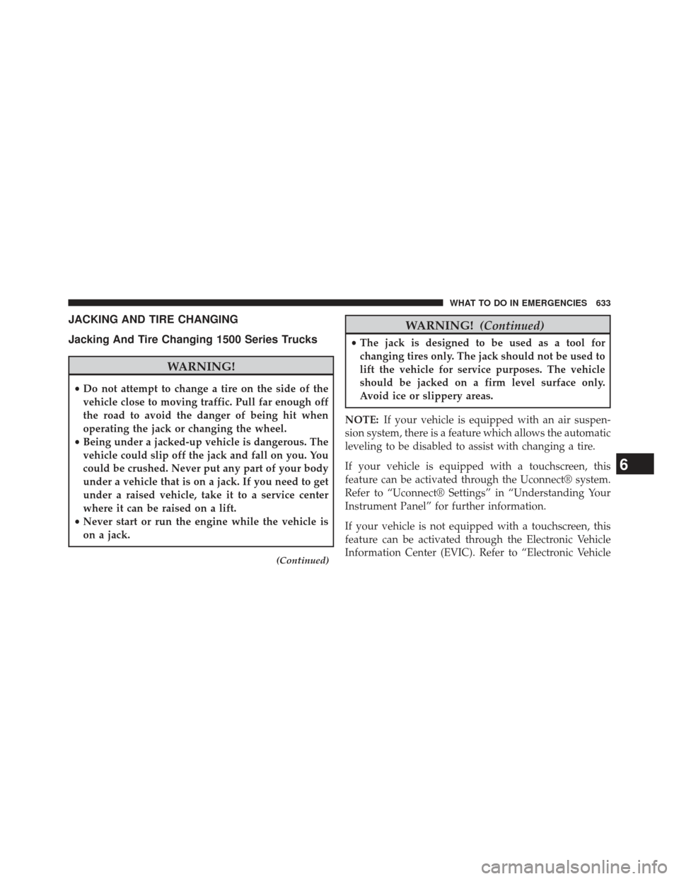 Ram 1500 2014  Owners Manual JACKING AND TIRE CHANGING
Jacking And Tire Changing 1500 Series Trucks
WARNING!
•Do not attempt to change a tire on the side of the
vehicle close to moving traffic. Pull far enough off
the road to a