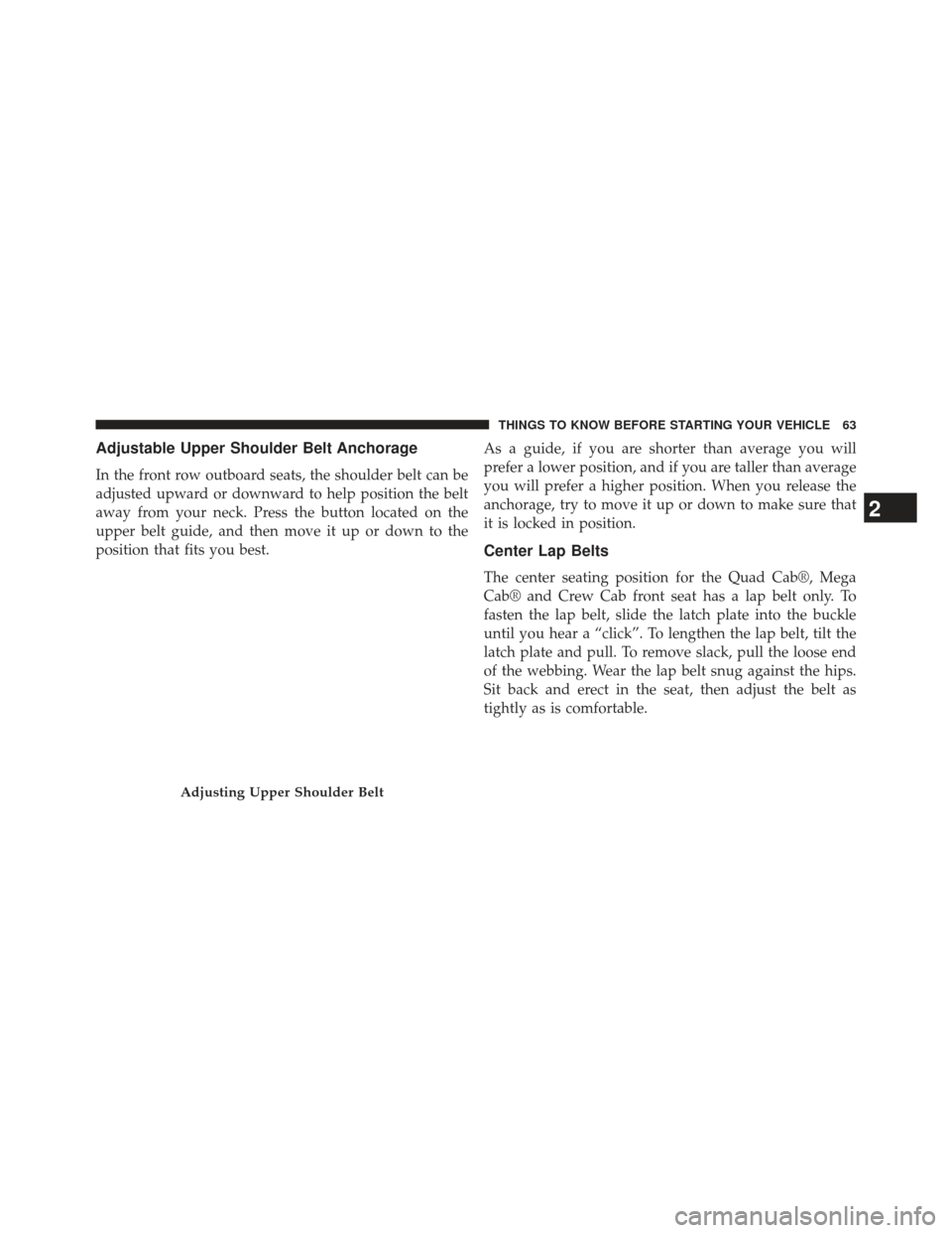 Ram 1500 2014  Owners Manual Adjustable Upper Shoulder Belt Anchorage
In the front row outboard seats, the shoulder belt can be
adjusted upward or downward to help position the belt
away from your neck. Press the button located o