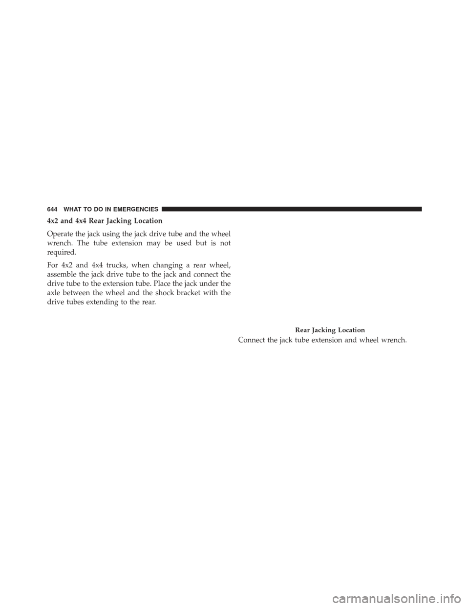 Ram 1500 2014  Owners Manual 4x2 and 4x4 Rear Jacking Location
Operate the jack using the jack drive tube and the wheel
wrench. The tube extension may be used but is not
required.
For 4x2 and 4x4 trucks, when changing a rear whee