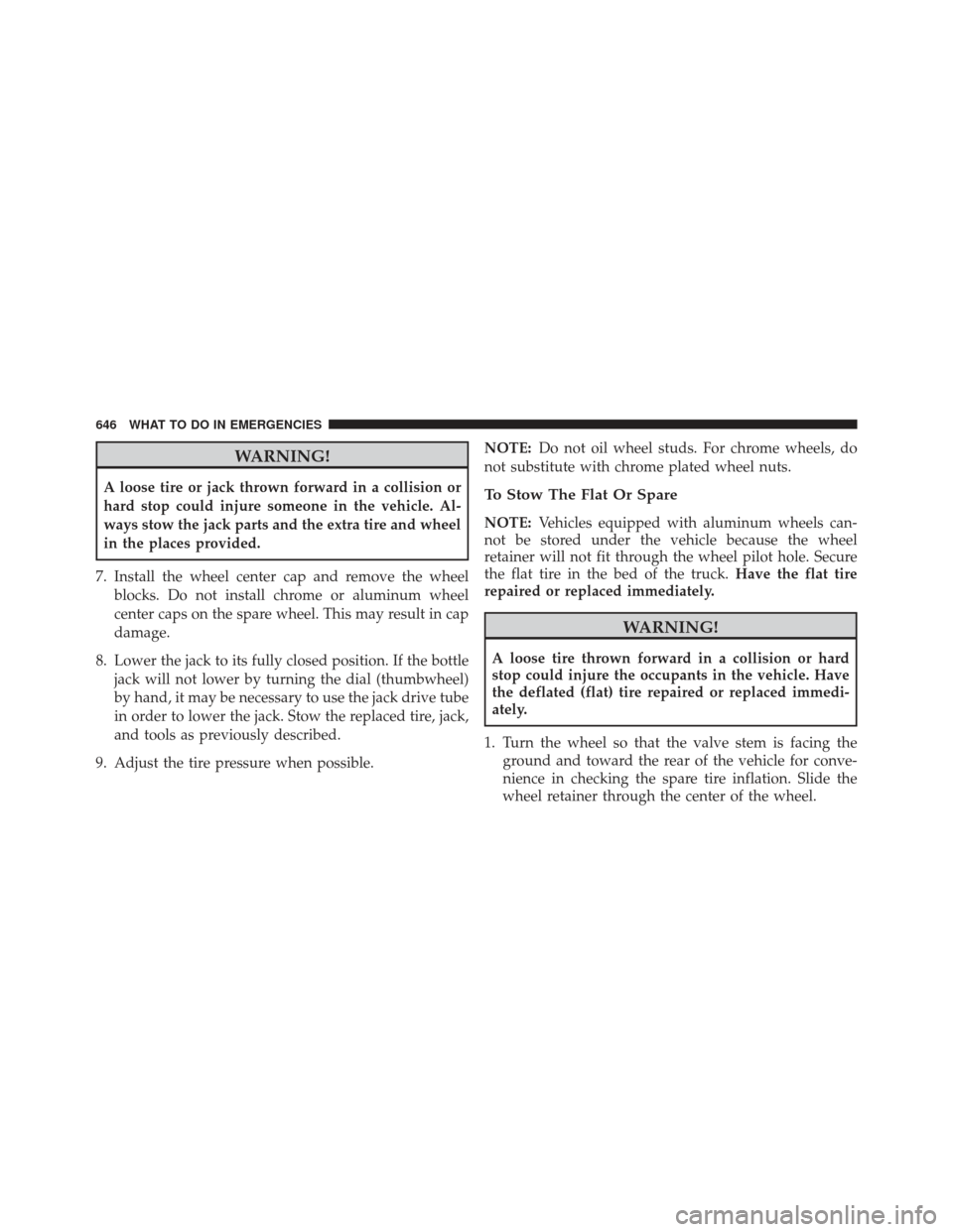 Ram 1500 2014  Owners Manual WARNING!
A loose tire or jack thrown forward in a collision or
hard stop could injure someone in the vehicle. Al-
ways stow the jack parts and the extra tire and wheel
in the places provided.
7. Insta