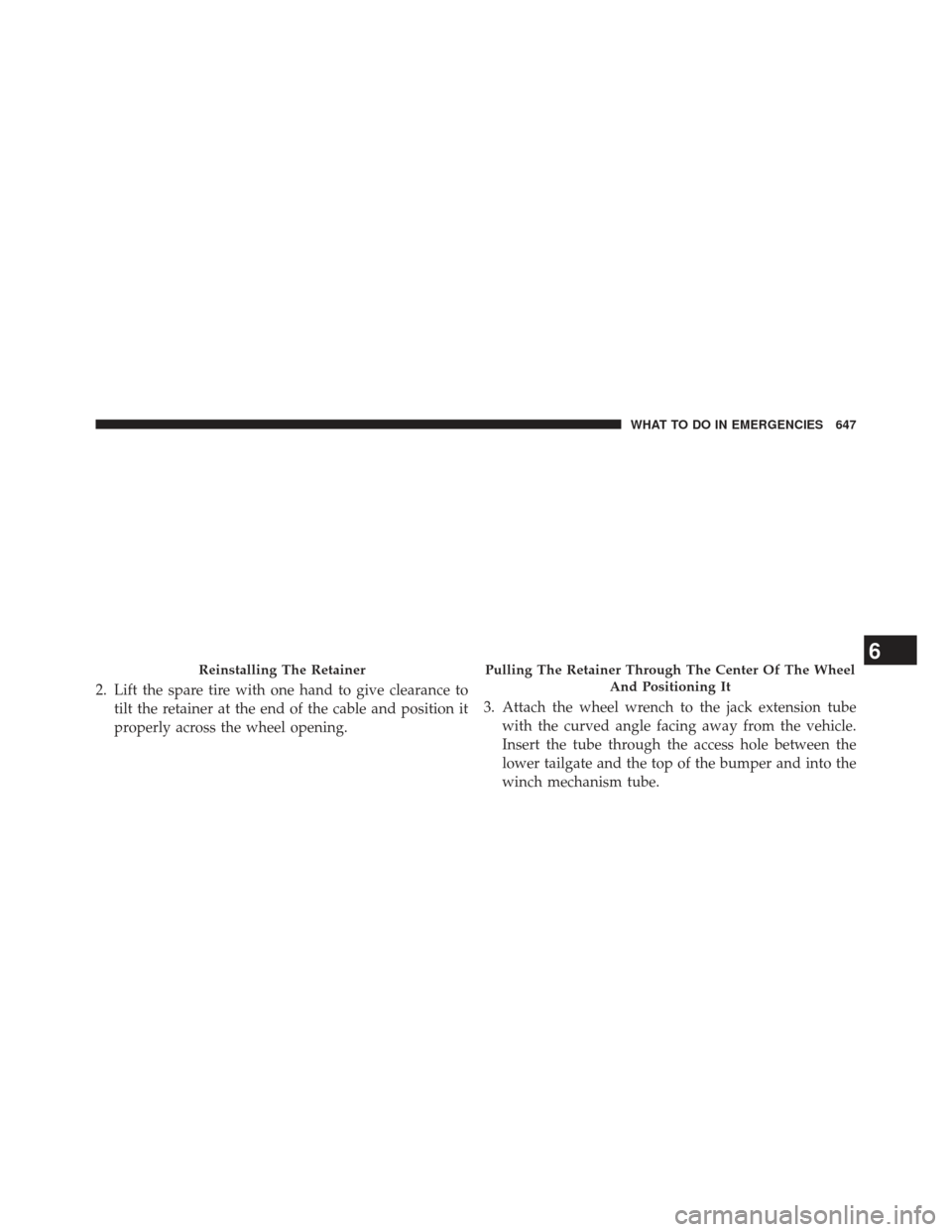 Ram 1500 2014 Owners Manual 2. Lift the spare tire with one hand to give clearance totilt the retainer at the end of the cable and position it
properly across the wheel opening. 3. Attach the wheel wrench to the jack extension t Ram 1500 2014 Owners Manual 2. Lift the spare tire with one hand to give clearance totilt the retainer at the end of the cable and position it
properly across the wheel opening. 3. Attach the wheel wrench to the jack extension t