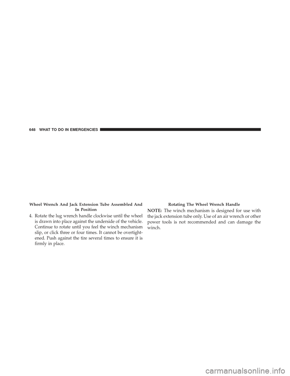 Ram 1500 2014 Owners Manual 4.Rotate the lug wrench handle clockwise until the wheel
is drawn into place against the underside of the vehicle.
Continue to rotate until you feel the winch mechanism
slip, or click three or four ti Ram 1500 2014 Owners Manual 4.Rotate the lug wrench handle clockwise until the wheel
is drawn into place against the underside of the vehicle.
Continue to rotate until you feel the winch mechanism
slip, or click three or four ti