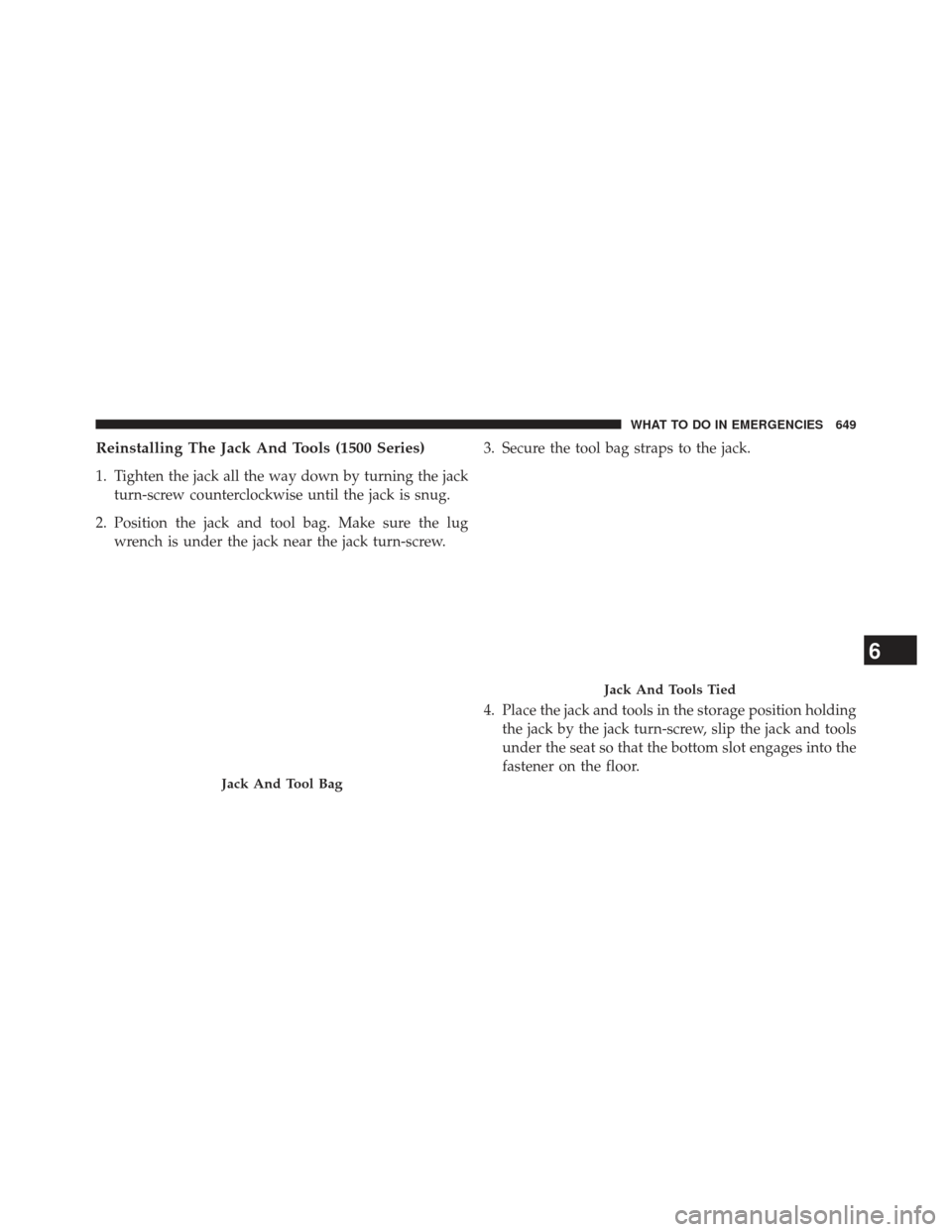 Ram 1500 2014  Owners Manual Reinstalling The Jack And Tools (1500 Series)
1. Tighten the jack all the way down by turning the jackturn-screw counterclockwise until the jack is snug.
2. Position the jack and tool bag. Make sure t