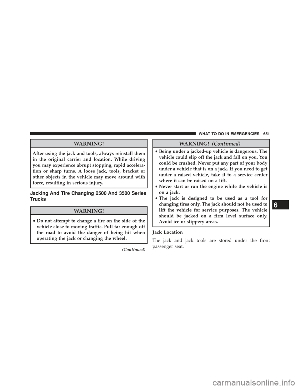 Ram 1500 2014  Owners Manual WARNING!
After using the jack and tools, always reinstall them
in the original carrier and location. While driving
you may experience abrupt stopping, rapid accelera-
tion or sharp turns. A loose jack