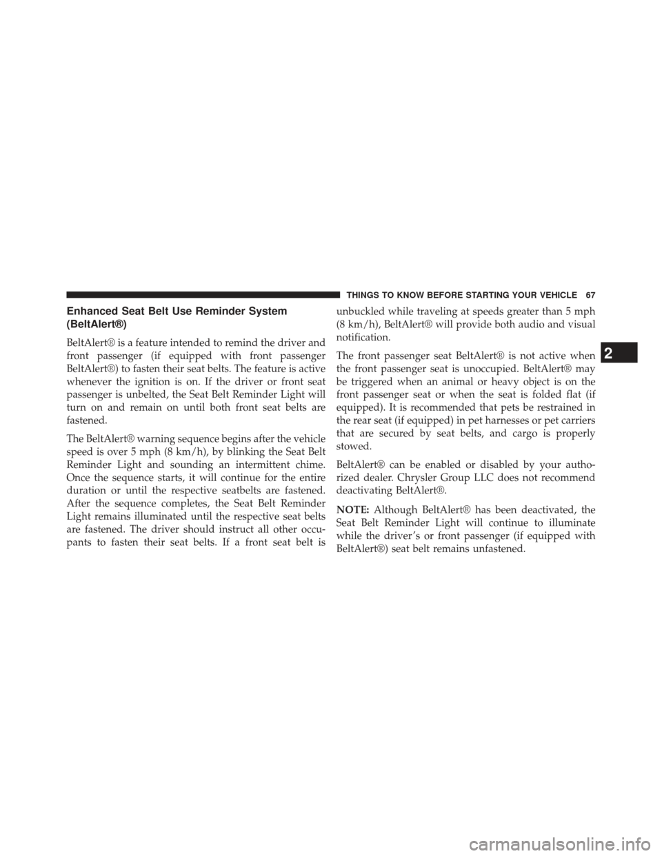 Ram 1500 2014 Repair Manual Enhanced Seat Belt Use Reminder System
(BeltAlert®)
BeltAlert® is a feature intended to remind the driver and
front passenger (if equipped with front passenger
BeltAlert®) to fasten their seat belt Ram 1500 2014 Repair Manual Enhanced Seat Belt Use Reminder System
(BeltAlert®)
BeltAlert® is a feature intended to remind the driver and
front passenger (if equipped with front passenger
BeltAlert®) to fasten their seat belt