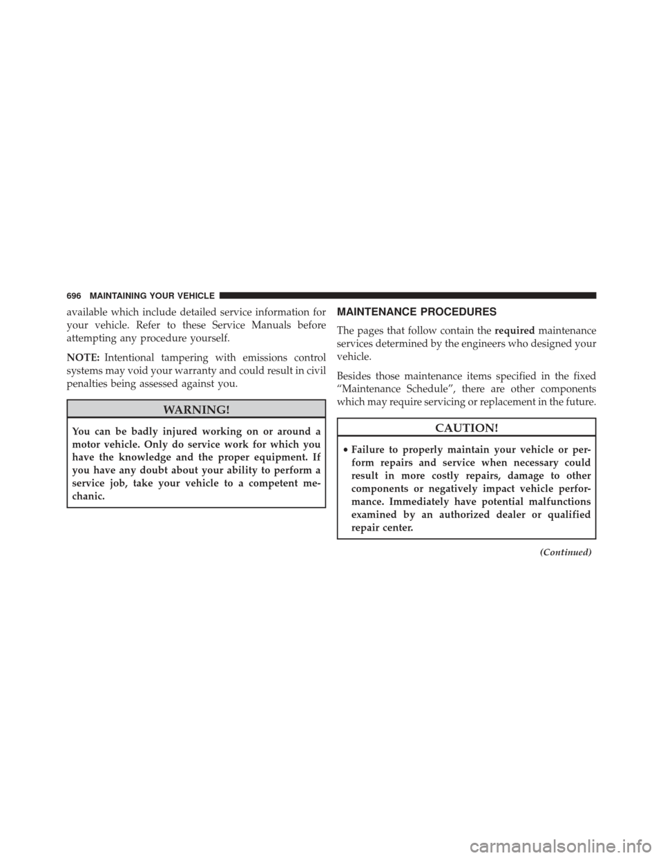 Ram 1500 2014  Owners Manual available which include detailed service information for
your vehicle. Refer to these Service Manuals before
attempting any procedure yourself.
NOTE:Intentional tampering with emissions control
system