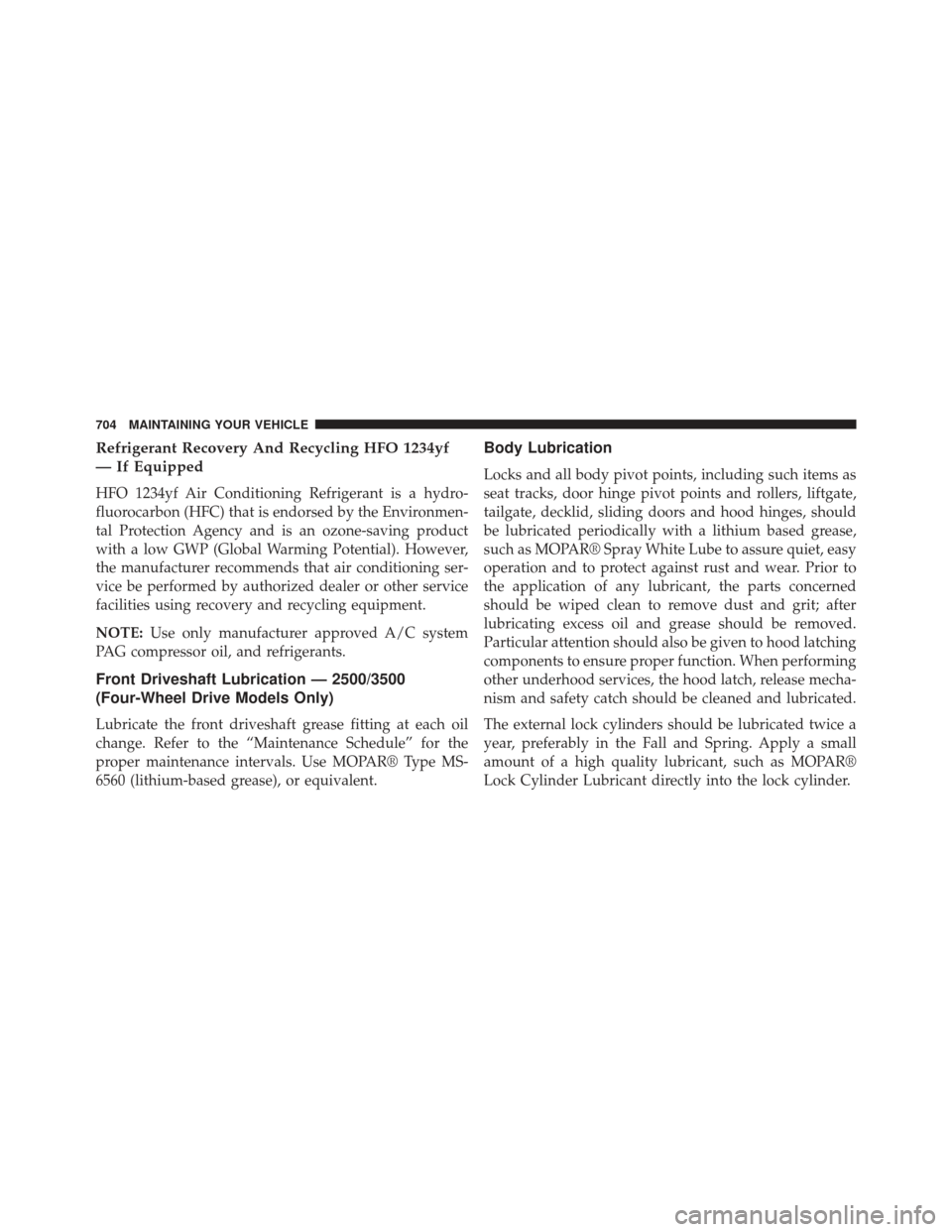 Ram 1500 2014  Owners Manual Refrigerant Recovery And Recycling HFO 1234yf
— If Equipped
HFO 1234yf Air Conditioning Refrigerant is a hydro-
fluorocarbon (HFC) that is endorsed by the Environmen-
tal Protection Agency and is an