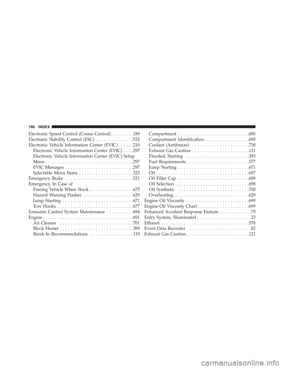 Ram 1500 2014  Owners Manual Electronic Speed Control (Cruise Control)........189
Electronic Stability Control (ESC) ..............532
Electronic Vehicle Information Center (EVIC) ......210
Electronic Vehicle Information Center (