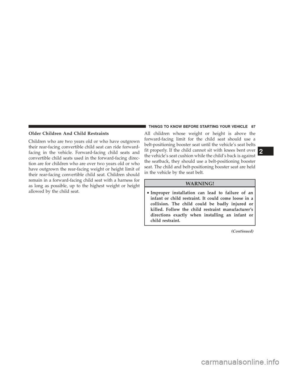 Ram 1500 2014  Owners Manual Older Children And Child Restraints
Children who are two years old or who have outgrown
their rear-facing convertible child seat can ride forward-
facing in the vehicle. Forward-facing child seats and