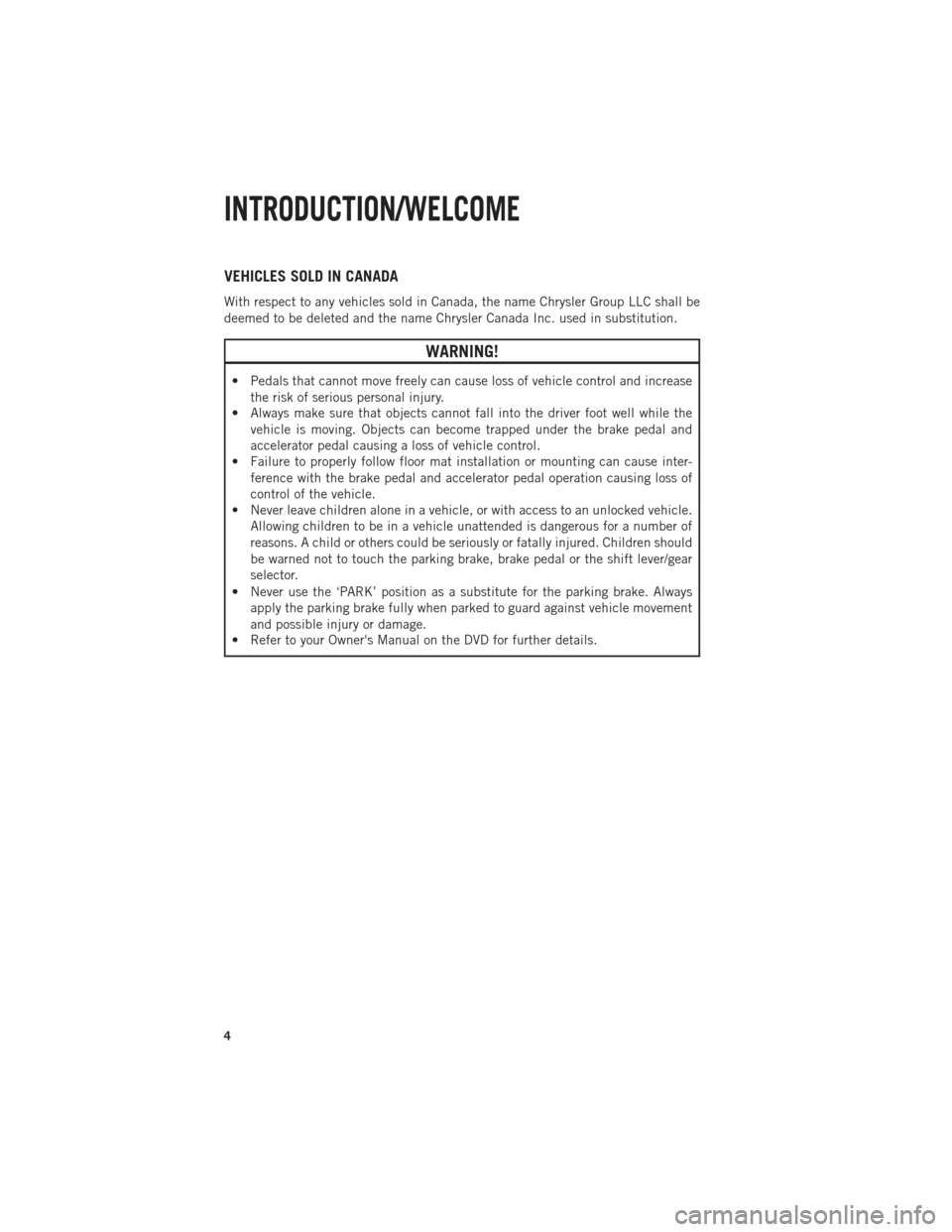 Ram 1500 2014  Get to Know Guide  VEHICLES SOLD IN CANADA
With respect to any vehicles sold in Canada, the name Chrysler Group LLC shall be
deemed to be deleted and the name Chrysler Canada Inc. used in substitution.
WARNING!
• Peda