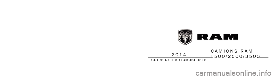 Ram 1500 2014 Manuel du propriétaire (in French) 1500/2500/3500
GUIDE DE L’AUTOMOBILISTE
2014
14D241-126-BA
Première impression Imprimé aux États-Unis
Chrysler Canada Inc.
CAMIONS RAM
2014 Camions Ram Ram 1500 2014 Manuel du propriétaire (in French) 1500/2500/3500
GUIDE DE L’AUTOMOBILISTE
2014
14D241-126-BA
Première impression Imprimé aux États-Unis
Chrysler Canada Inc.
CAMIONS RAM
2014 Camions Ram
